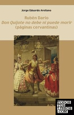 Rubén Darío. "Don Quijote no debe ni puede morir"