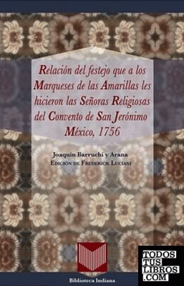 Relación del festejo que a los Marqueses de las Amarillas les hicieron las señoras religiosas del convento de San Jerónimo, México, 1756