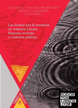 Las luchas por la memoria en América Latina. Historia reciente y violencia política