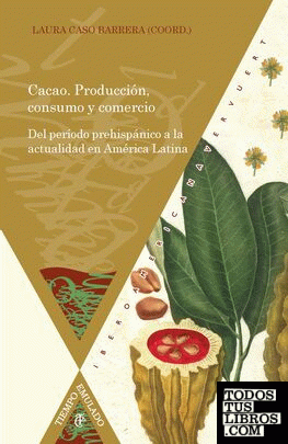 Cacao. Producción, consumo y comercio. Del período prehispánico a la actualidad en América Latina