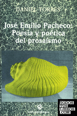 José Emilio Pacheco: Poesía y poética del prosaísmo