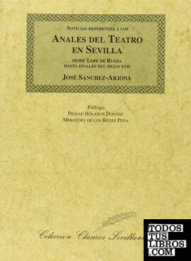 Noticias referentes a los anales del teatro en Sevilla desde Lope de Rueda hasta fines del siglo XVII