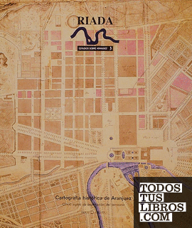 Cartografía histórica de Aranjuez: cinco siglos de ordenación del territorio
