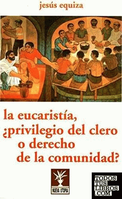 La eucaristía ¿privilegio del clero o derecho de la comunidad?