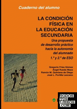 La condición física en la Educación Secundaria. Una propuesta de desarrollo práctico hacia la autonomía del alumnado. Cuaderno para el alumnado. 1º y 2º