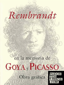 Rembrandt en la memoria de Goya y Picasso