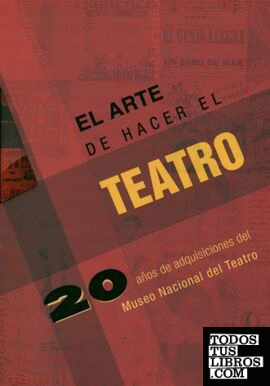 El arte de hacer el teatro. 20 años de adquisiciones del Museo Nacional del Teatro