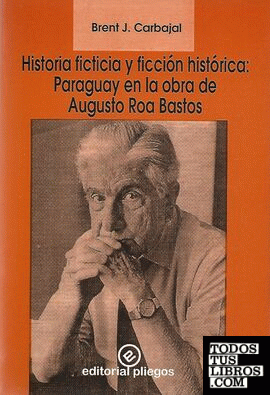 Historia ficticia y ficción histórica: Paraguay en la obra de Augusto Roa Bastos