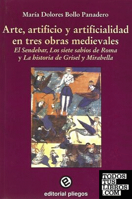 Arte, artificio y artificialidad en tres obras medievales: "El Sendebar", "Los siete sabios de Roma", y "La historia de Grisel y Mirabella"