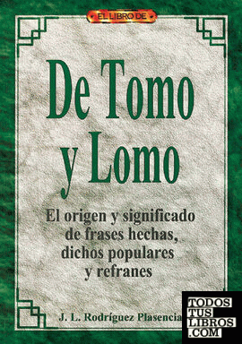El libro de DE TOMO Y LOMO. EL ORIGEN Y SIGNIFICADO DE FRASES HECHAS, DICHOS POP