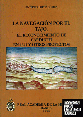 La navegación por el Tajo: el reconocimiento de Carduchi en 1641 y otros proyect