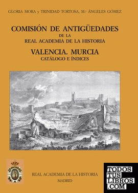 Comisión de Antigüedades de la R.A.H.ª - Valencia. Murcia. Catálogo e índices.