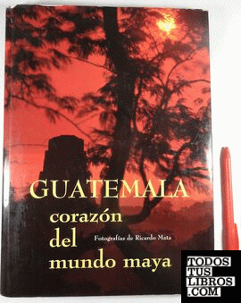 Guatemala: corazón del mundo maya