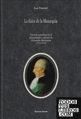 La Física de la Monarquía. Ciencia y política en el pensamiento colonial de Alejandro Malaspina (1754-1810)