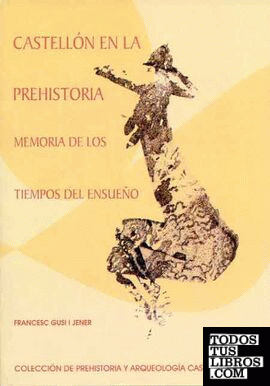 Castellón en la prehistoria : Memoria de los tiempos del ensueño