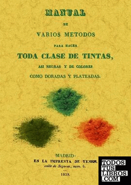 Manual de varios metodos para hacer toda clase de tintas, asi negras y de colores como doradas y plateadas