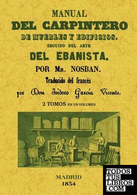 Manual del carpintero de muebles y edificios. Seguido del arte del ebanista (2 tomos en 1 volumen)