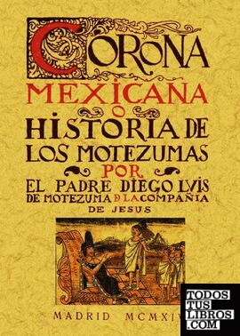 Corona Mexicana, o historia de los nueve Motezumas.