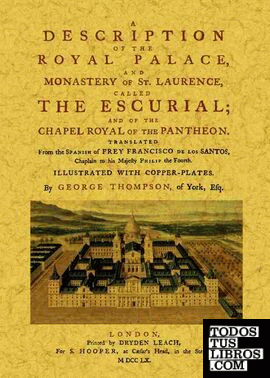 A description of The Royal Palace, and Monastery of St. Laurence, called The Escurial; and of The Chapel Royal of the Panthenon