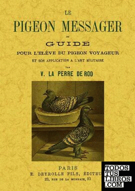 Le pigeon messager ou guide pour l'élève du pigeon voyageur et son application a l'art militaire