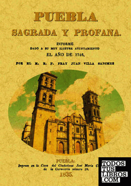 Puebla sagrada y profana, informe dado por su muy ilustre ayuntamiento en el año 1746