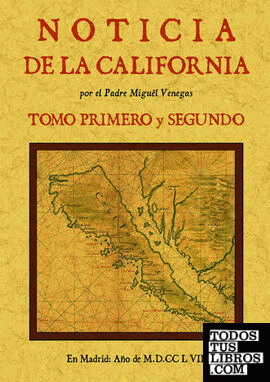 Noticia de la California, y de su conquista temporal, y espiritual hasta el tiempo presente (3 tomos en 2 volumenes)