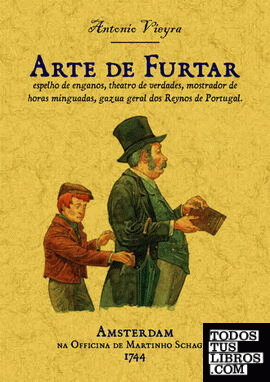 Arte de furtar, espelho de enganos, theatro de verdades, mostrador de horas minguads, gazua geral dos Reynos de Portugal