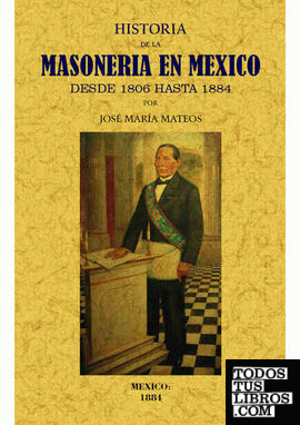Historia de la masoneria en Mexico desde 1806 hasta 1884
