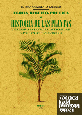 FLORA BIBLICO-POETICA O HISTORIA DE LAS PRINCIPALES PLANTAS ELOGIADAS EN LA SAGRADA ESCRITURA