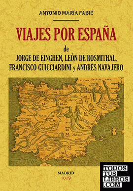 Viajes por España de Jorge de Einghen, del Barón de Leon de Rosmithal de Blatna, de Francisco Guicciardini y de Andrés Navajero