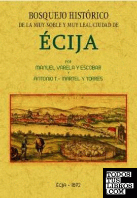 Bosquejo histórico de la ciudad de Écija formado desde sus primitivos tiempos hasta la época contemporánea