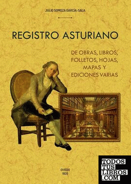 Registro asturiano de obras, libros, folletos, hojas, mapas y ediciones varias, exclusivamente referentes al Principado, que no se hallan en bibliografías anteriores