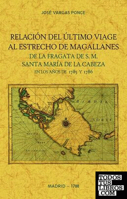 Relacion del ultimo viage al estrecho de Magallanes de la fragata de S.M. Santa Maria de la Cabeza en los años de 1785 y 1786