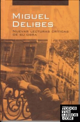 Miguel Delibes .Nuevas lecturas Críticas de su obra