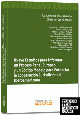 Nueve Estudios para Informar un Proceso Penal Europeo y un Código Modela para Potenciar la Cooperación Jurisdiccional Iberoamérica.