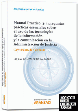 Manual Práctico. 315 Preguntas prácticas esenciales sobre el uso de las tecnologías de la información y la comunicación en la Administración de Justicia (e) - Ley 18/2011, de 5 de julio