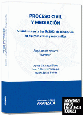 Proceso civil y mediación - Su análisis en la Ley 5/2012 de mediación en asuntos civiles y mercantiles