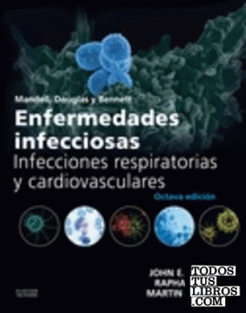 Mandell, Douglas y Bennett. Enfermedades infecciosas. Infecciones respiratorias y cardiovasculares (8ª ed.)