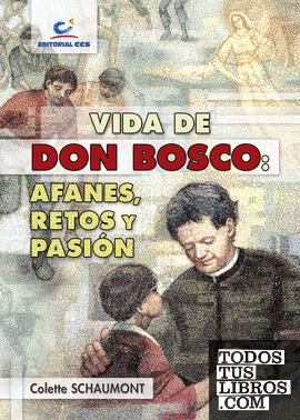 Vida de Don Bosco: afanes, retos y pasión