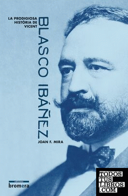 La prodigiosa història de Vicent Blasco Ibáñez