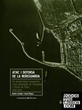 Atac i defensa de la rereguarda: els bombardeigs franquistes a les comarques de Tarragona i Terres de l'Ebre 1936-1939