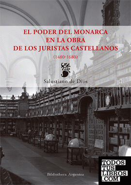 El poder del monarca en la obra de los juristas castellanos (1480-1680)