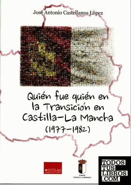 Quién fue quién en la transición en Castilla-La Mancha (1977-1982) Quién fue quién en la transición en Castilla-La Mancha (1977-1982)
