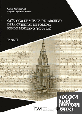 Catálogo de música del archivo de la Catedral de Toledo: fondo moderno (1600-1930). Tomo II