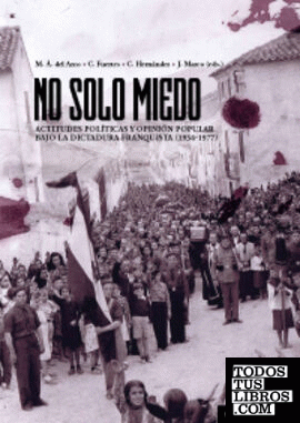 NO SOLO MIEDO. ACTITUDES POLÍTICAS Y OPINIÓN POPULAR BAJO LA DICTADURA FRANQUISTA (1936-1977).