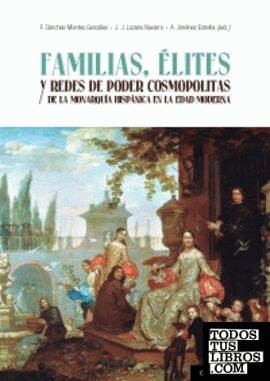 Familias, élites y redes de poder cosmopolitas de la monarquía hispánica en la edad moderna