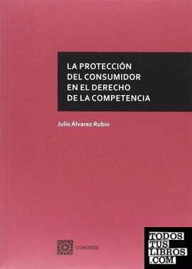 La protección del consumidor en el Derecho de la Competencia