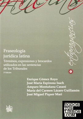 Fraseología jurídica latina Terminos, expresiones y brocardos utilizados en las sentencias de los Tribunales