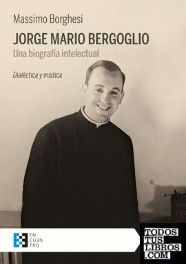 Jorge Mario Bergoglio. Una biografía intelectual