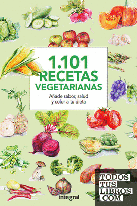 1.101 Recetas vegetarianas. Añade sabor, salud y color a tu dieta